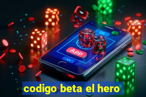 codigo beta el hero